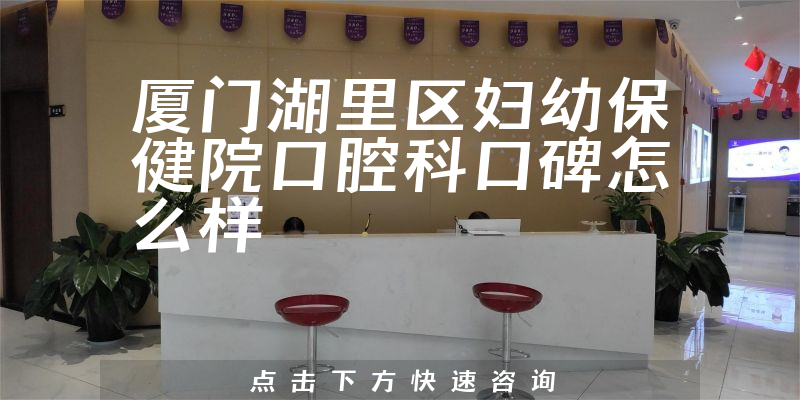 厦门湖里区妇幼保健院口腔科