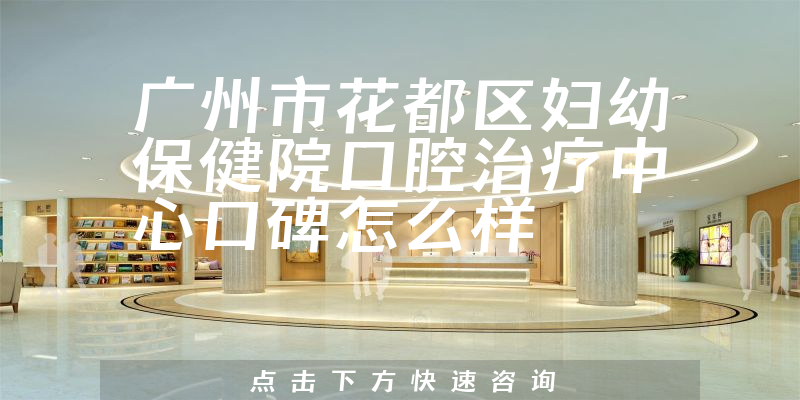 广州市花都区妇幼保健院口腔治疗中心