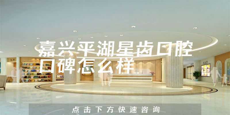 嘉兴平湖星齿口腔