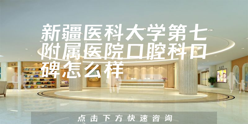新疆医科大学第七附属医院口腔科