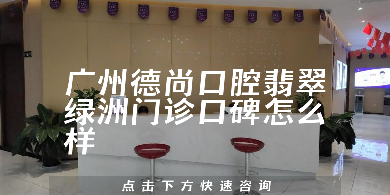 广州德尚口腔翡翠绿洲门诊