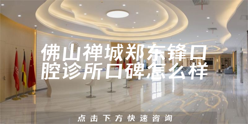 佛山禅城郑东锋口腔诊所