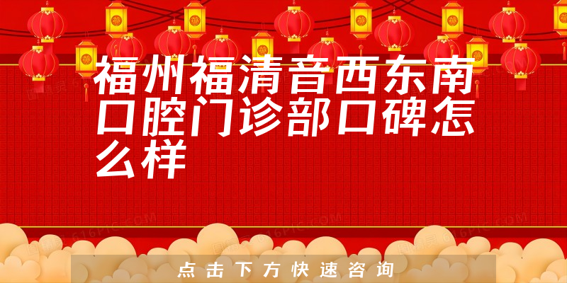 福州福清音西东南口腔门诊部