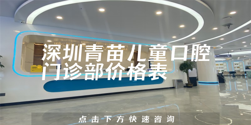 深圳青苗儿童口腔门诊部价格表