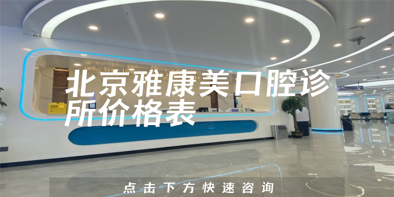北京雅康美口腔诊所价格表
