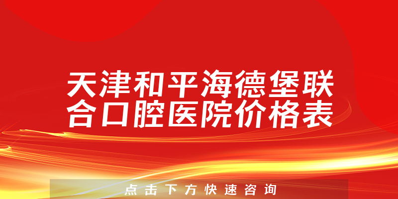 天津和平海德堡联合口腔医院价格表