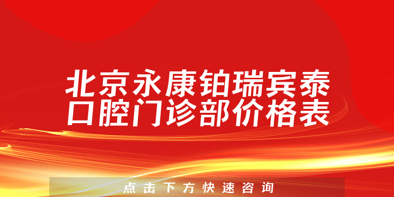 北京永康铂瑞宾泰口腔门诊部价格表