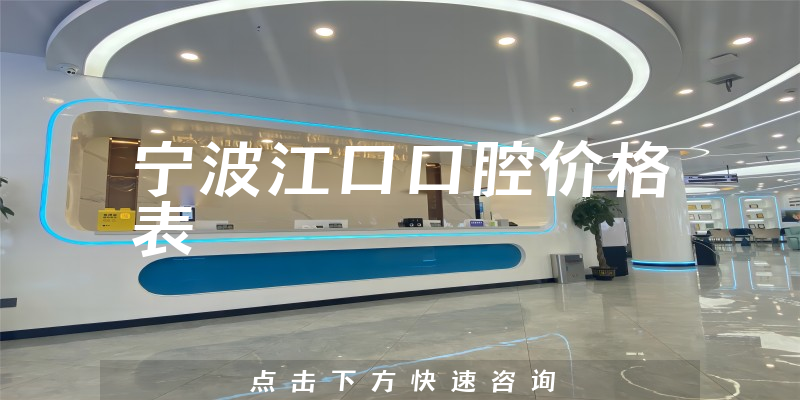 宁波江口口腔价格表