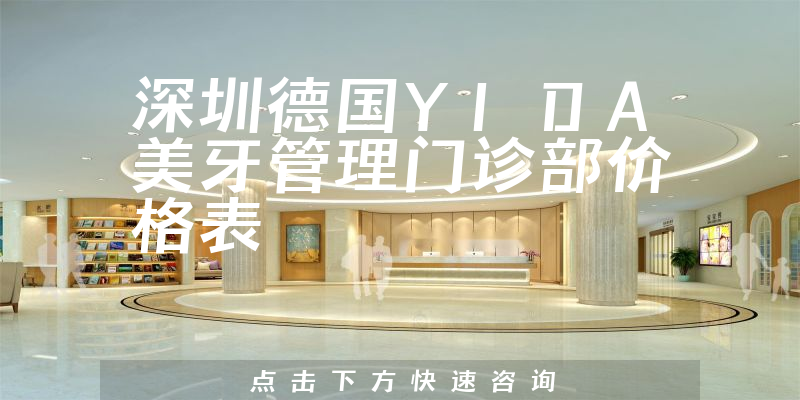 深圳德国YIDA美牙管理门诊部价格表