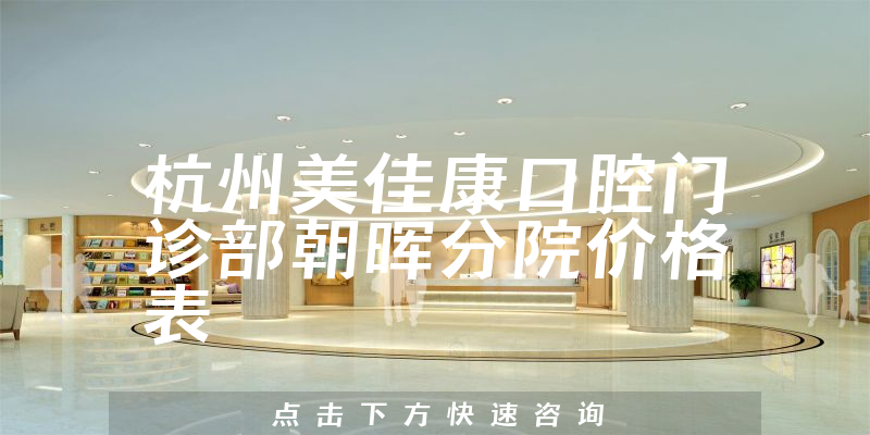 杭州美佳康口腔门诊部朝晖分院价格表