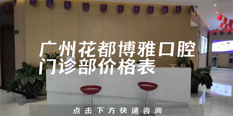 广州花都博雅口腔门诊部价格表