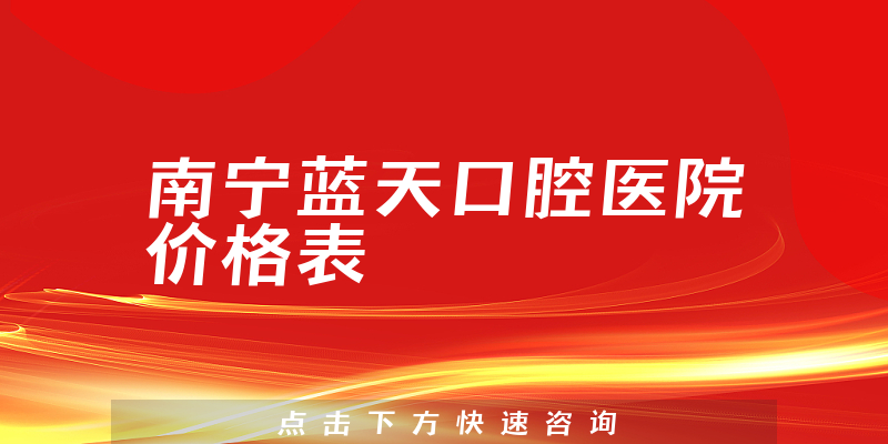 南宁蓝天口腔医院价格表