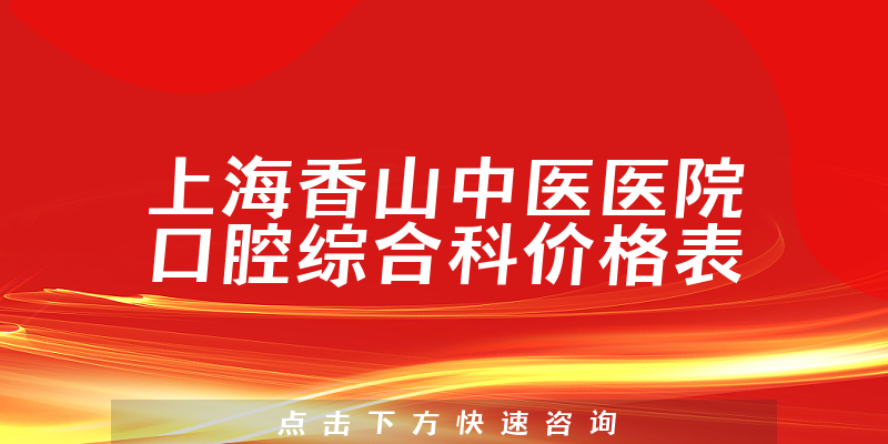 上海香山中医医院口腔综合科价格表