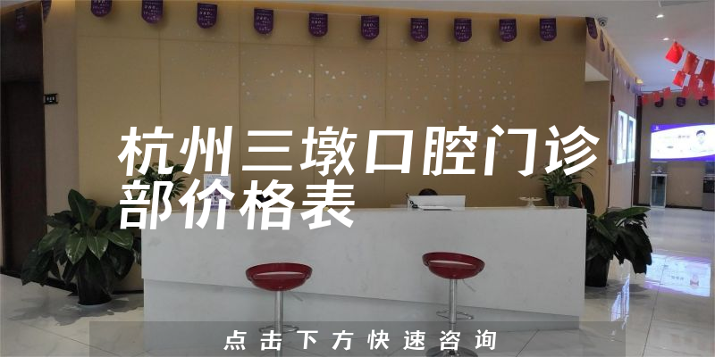杭州三墩口腔门诊部价格表