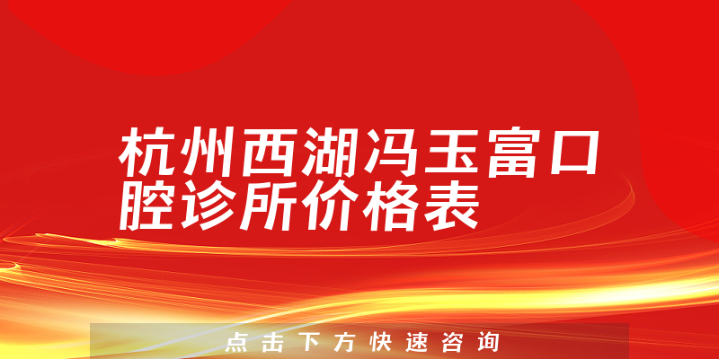 杭州西湖冯玉富口腔诊所价格表