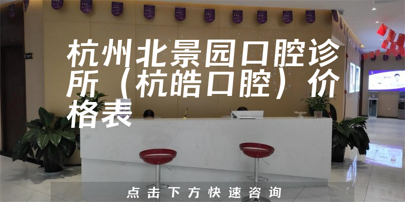 杭州北景园口腔诊所（杭皓口腔）价格表