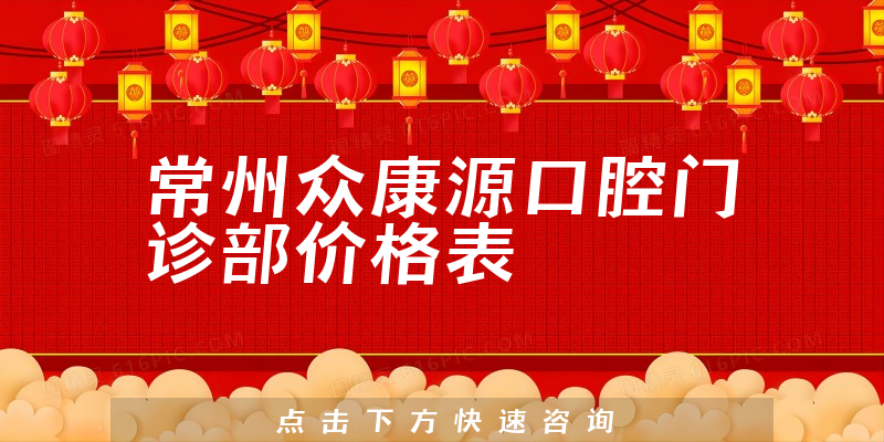 常州众康源口腔门诊部价格表