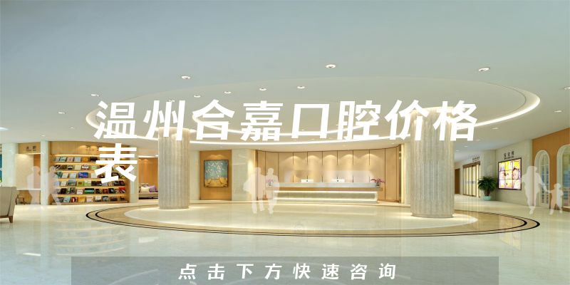 温州合嘉口腔价格表