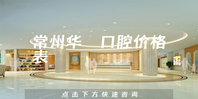 常州华釾口腔价格表