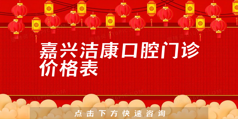 嘉兴洁康口腔门诊价格表