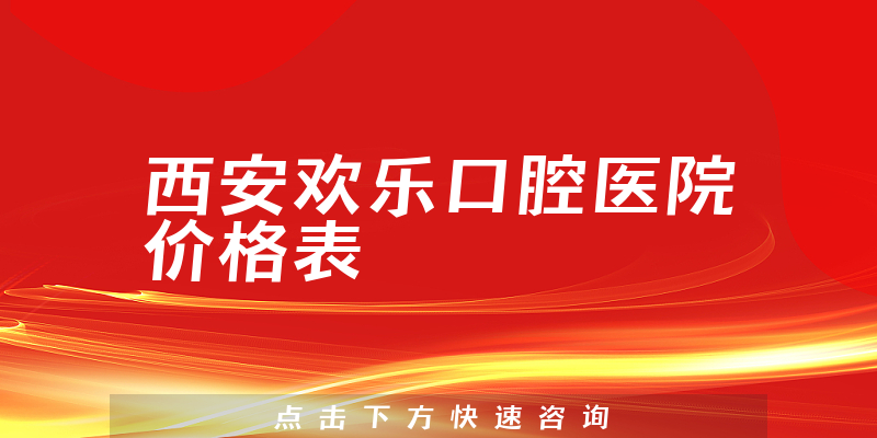 西安欢乐口腔医院价格表