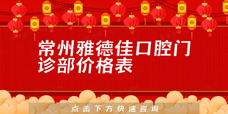 常州雅德佳口腔门诊部价格表