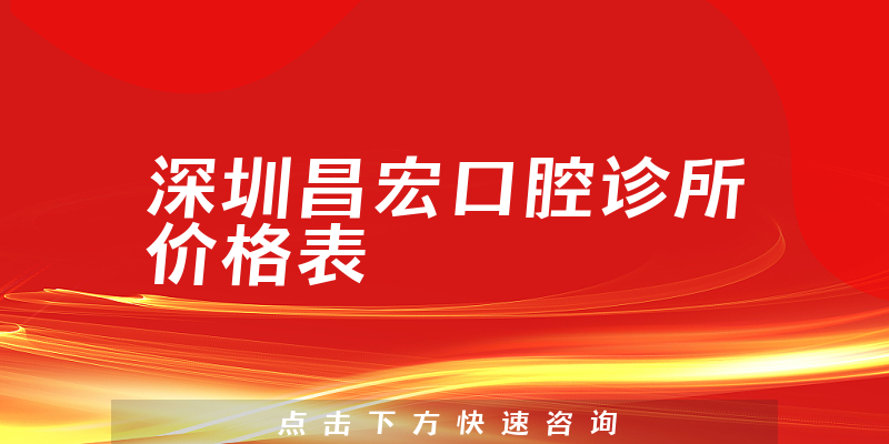 深圳昌宏口腔诊所价格表