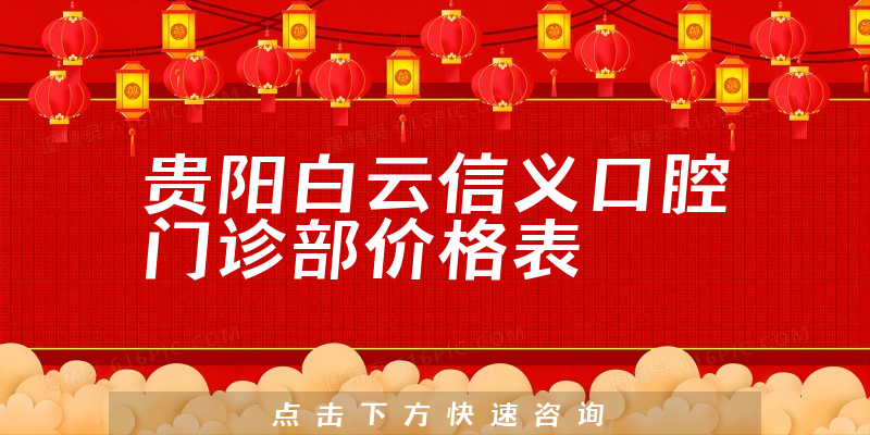 贵阳白云信义口腔门诊部价格表