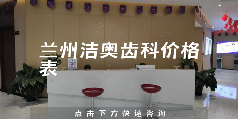 兰州洁奥齿科价格表