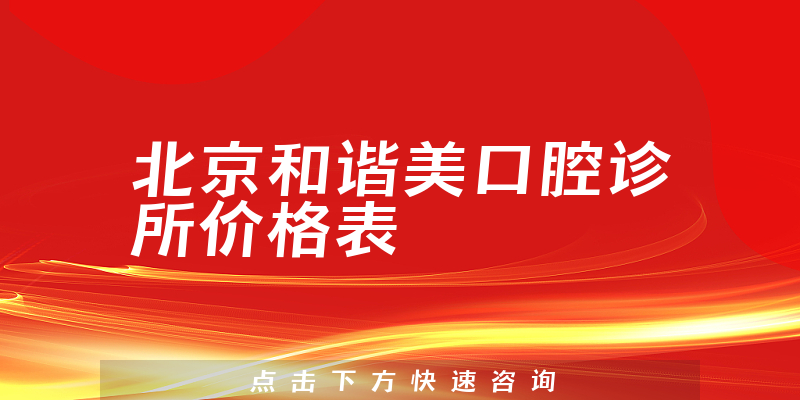 北京和谐美口腔诊所价格表