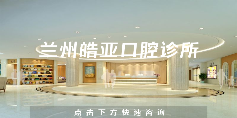 兰州皓亚口腔诊所