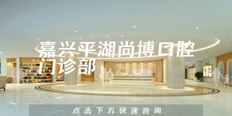嘉兴平湖尚博口腔门诊部