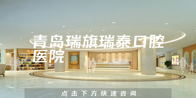青岛瑞旗瑞泰口腔医院